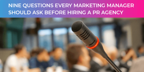 9 Questions Every Marketing Manager Should Ask Before Hiring A PR Agency
