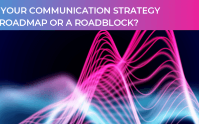 Is your communication strategy a roadmap or roadblock?