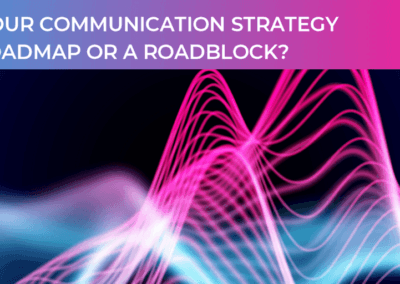 Is your communication strategy a roadmap or roadblock?
