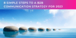 8 simple steps to an effective B2B communication strategy for 2023
