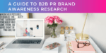 A guide to B2B PR brand awareness research