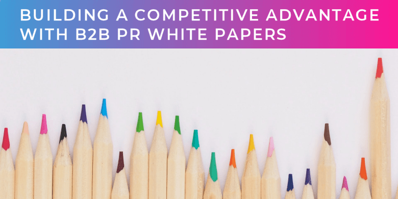 Building a competitive advantage with B2B PR white papers