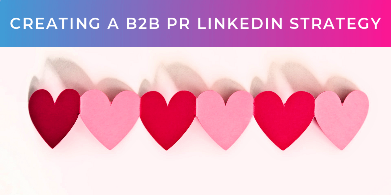 Creating a B2B PR LinkedIn Strategy