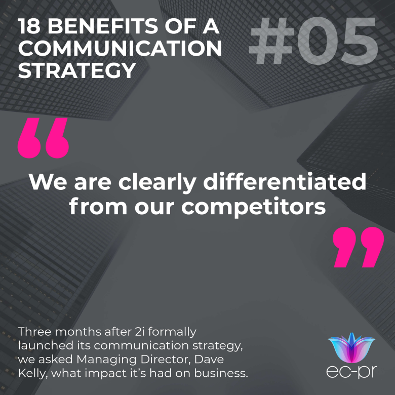 "We are clearly differentiated from our competitors." Three months after 2i formally launching its communication strategy we asked Managing Director, Dave Kelly, what impct it's had on business