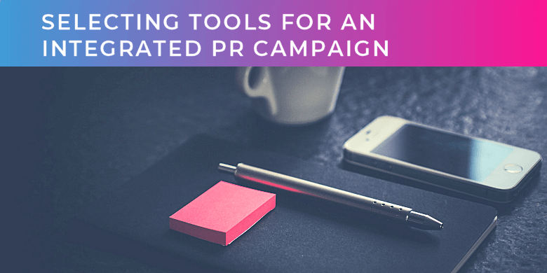 Selecting tools for an integrated PR campaign Selecting marketing tools for a successful integrated PR campaign