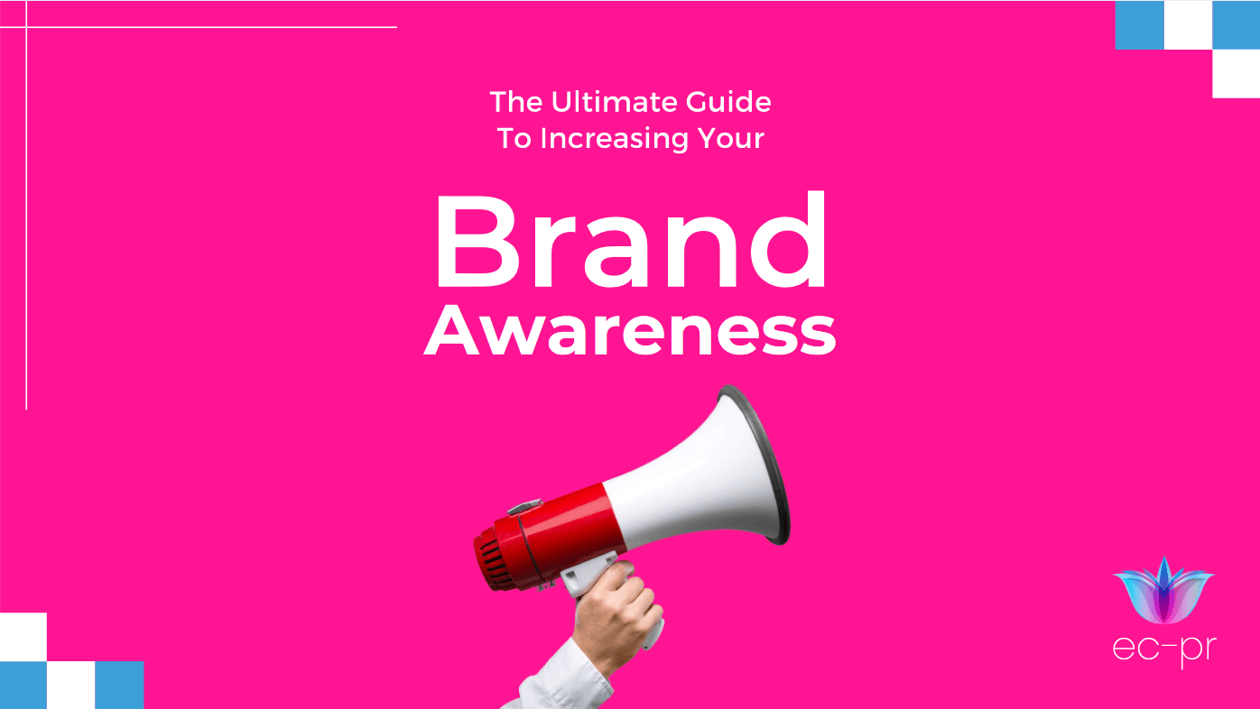 The ultimate guide to increasing brand awareness | EC-PR