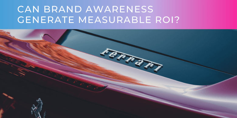 can brand awareness generate measurable ROI?