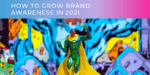 How To Grow Brand Awareness In 2021