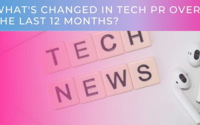 What’s Changed In Tech PR Over The Last 12 Months?