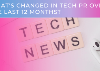 What’s Changed In Tech PR Over The Last 12 Months?