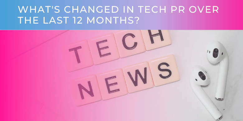 What has changes in Tech PR over the last 12 months
