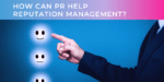How Can PR Help Reputation Management?