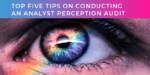 Top 5 tips on conducting an analyst perception audit