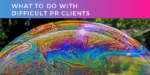 What to do with difficult PR clients