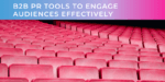 Proven B2B PR Tools to Engage Target Audiences Effectively