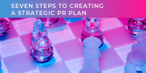 Seven steps to creating a strategic PR plan