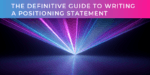 The definitive guide to writing a positioning statement