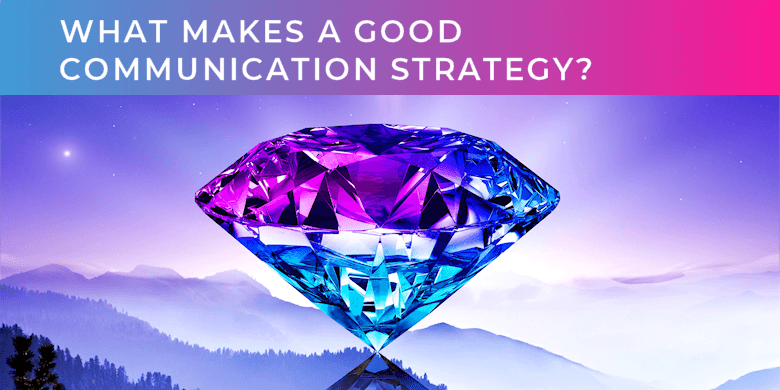 What makes a good communication strategy What makes a good communication strategy