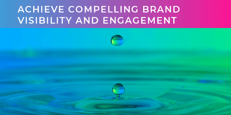 achieve compelling brand visibility and engagement