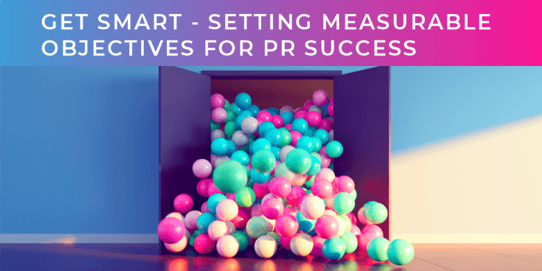 Get SMART - setting measurable PR objectives