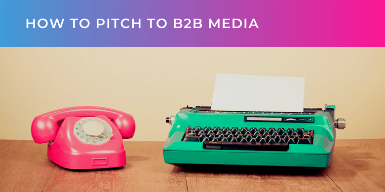 How to pitch to B2B Media