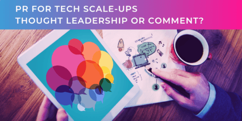 PR for tech scale-ups: what’s best, thought leadership or comment?
