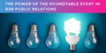 The power of the roundtable event in B2B public relations