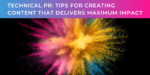 Technical PR: Tips for creating content that delivers maximum impact